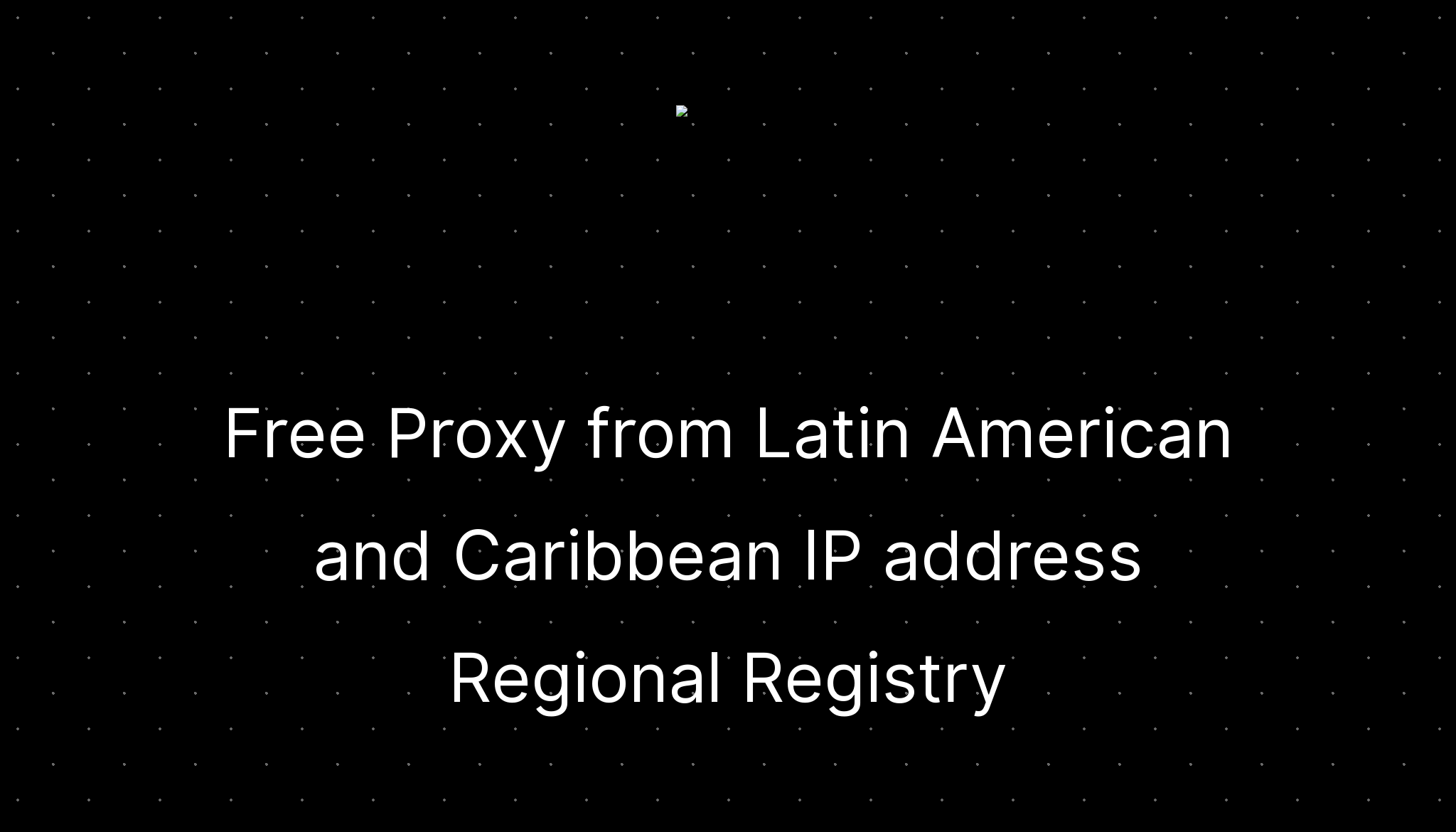 Free proxy from latin american and caribbean ip address regional
